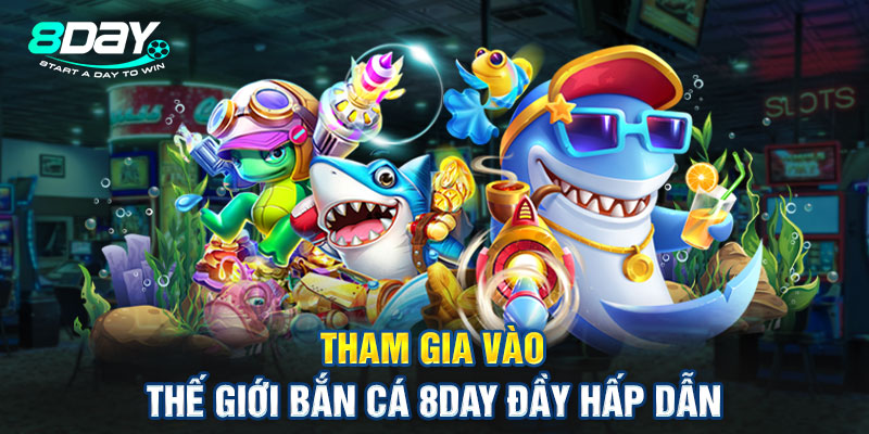 Tham gia vào thế giới bắn cá 8day